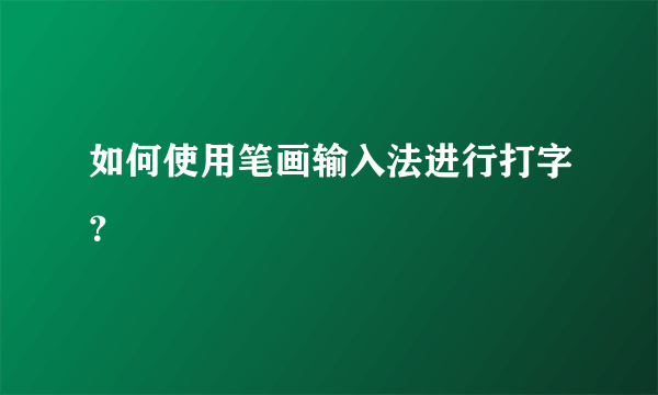 如何使用笔画输入法进行打字？