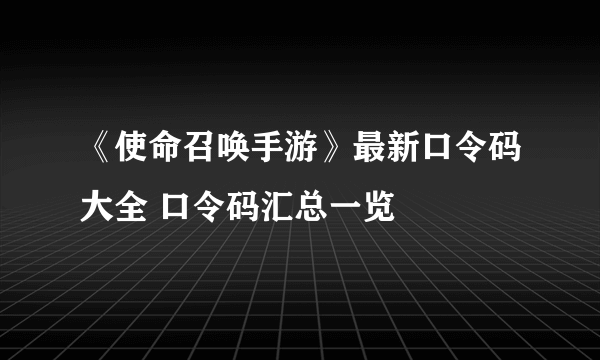 《使命召唤手游》最新口令码大全 口令码汇总一览