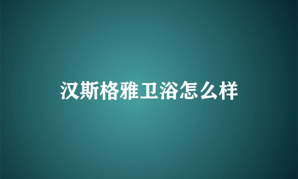 汉斯格雅卫浴怎么样