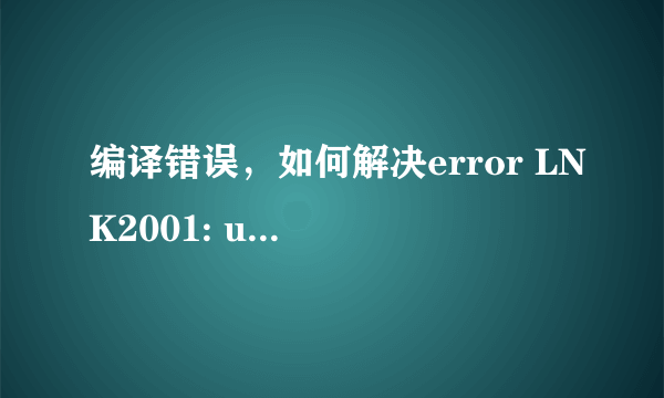 编译错误，如何解决error LNK2001: unresolved external symbol