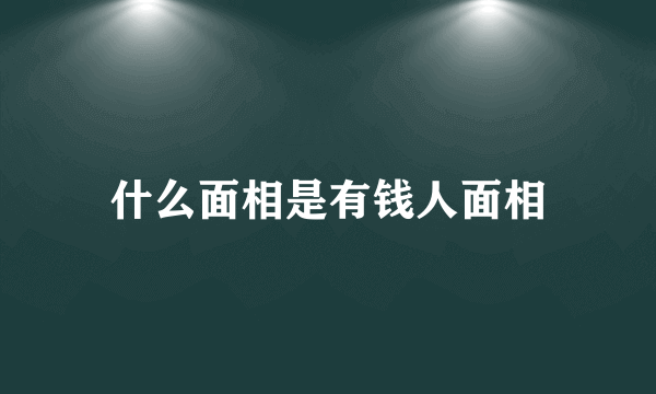 什么面相是有钱人面相