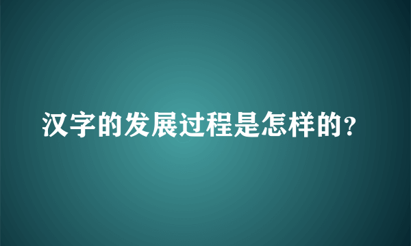 汉字的发展过程是怎样的？