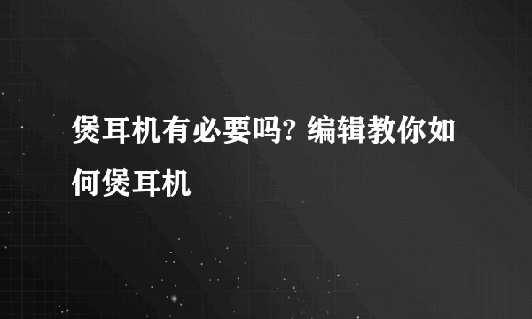 煲耳机有必要吗? 编辑教你如何煲耳机