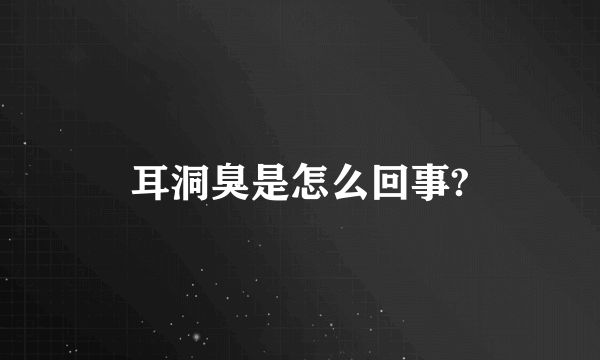 耳洞臭是怎么回事?