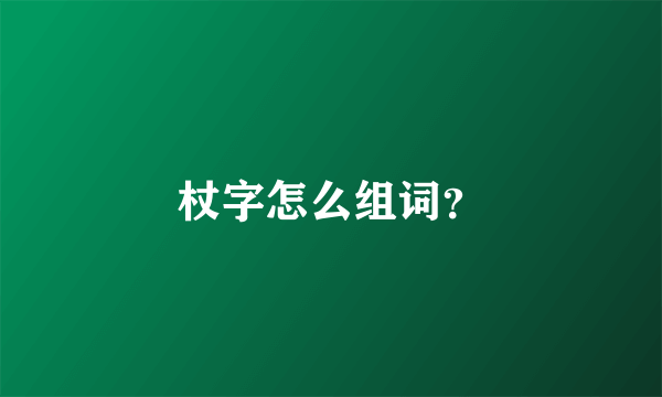 杖字怎么组词？