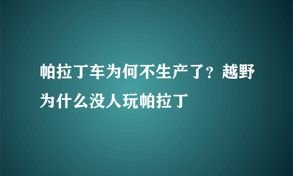 帕拉丁车为何不生产了？越野为什么没人玩帕拉丁