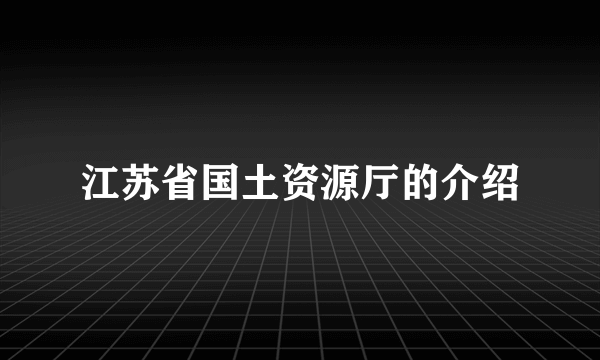 江苏省国土资源厅的介绍