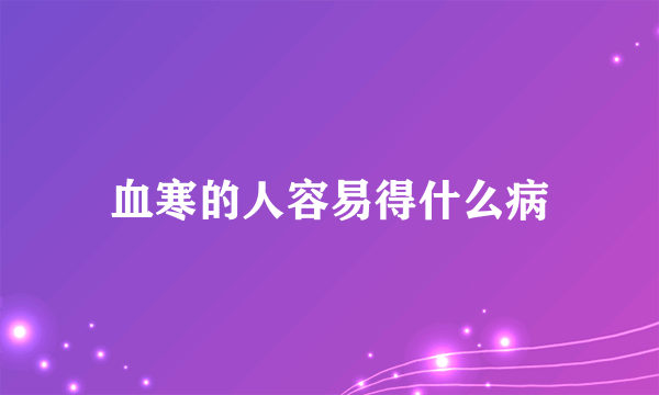 血寒的人容易得什么病