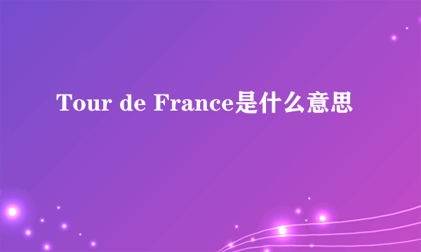 Tour de France是什么意思