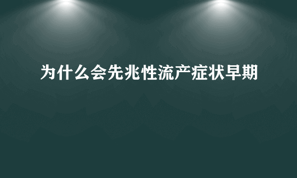 为什么会先兆性流产症状早期