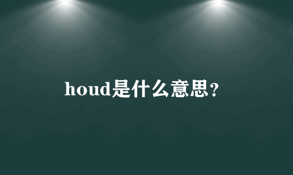 houd是什么意思？