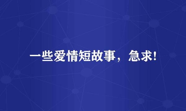 一些爱情短故事，急求!