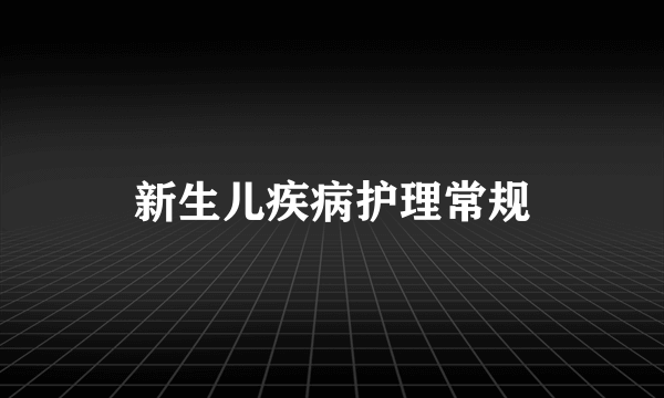 新生儿疾病护理常规