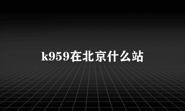 k959在北京什么站