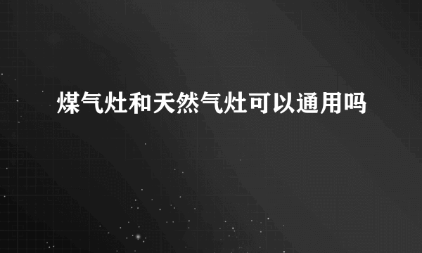 煤气灶和天然气灶可以通用吗