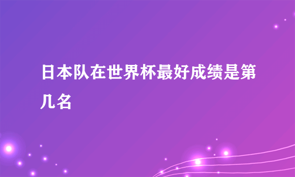 日本队在世界杯最好成绩是第几名