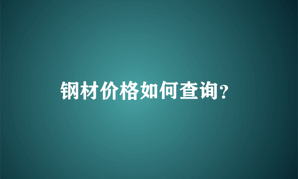 钢材价格如何查询？