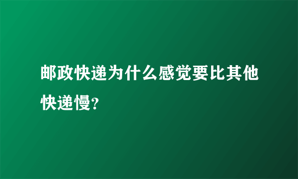 邮政快递为什么感觉要比其他快递慢？