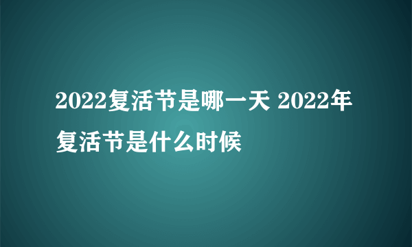 2022复活节是哪一天 2022年复活节是什么时候