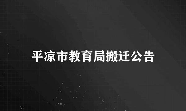 平凉市教育局搬迁公告