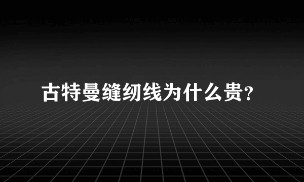 古特曼缝纫线为什么贵？