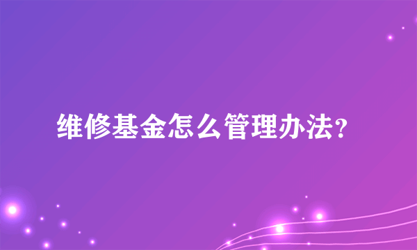 维修基金怎么管理办法？