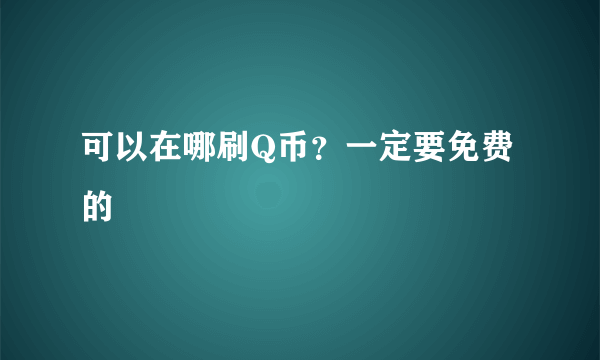 可以在哪刷Q币？一定要免费的