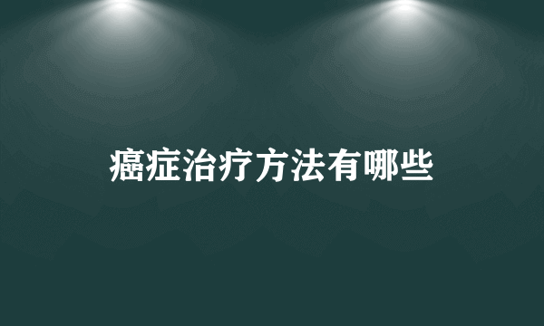 癌症治疗方法有哪些