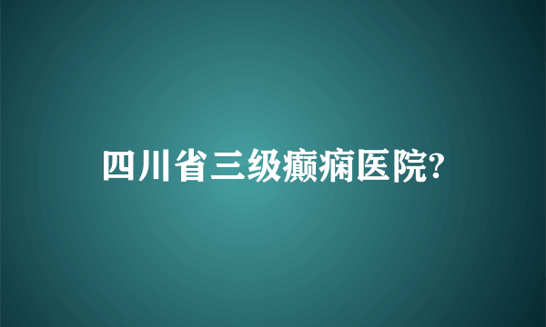 四川省三级癫痫医院?