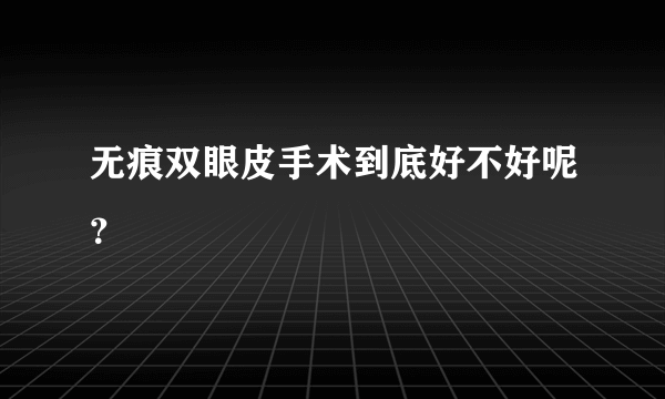 无痕双眼皮手术到底好不好呢？