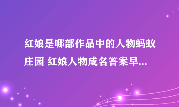 红娘是哪部作品中的人物蚂蚁庄园 红娘人物成名答案早知道11.24