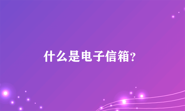 什么是电子信箱？