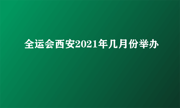 全运会西安2021年几月份举办