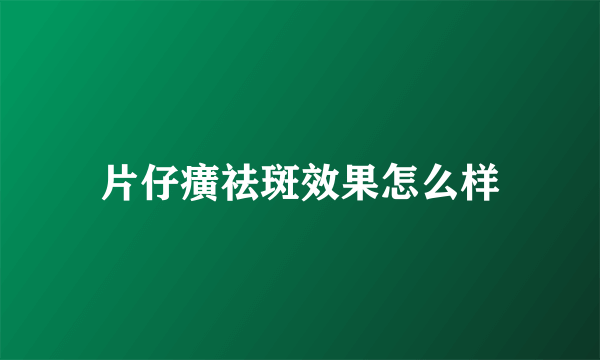 片仔癀祛斑效果怎么样