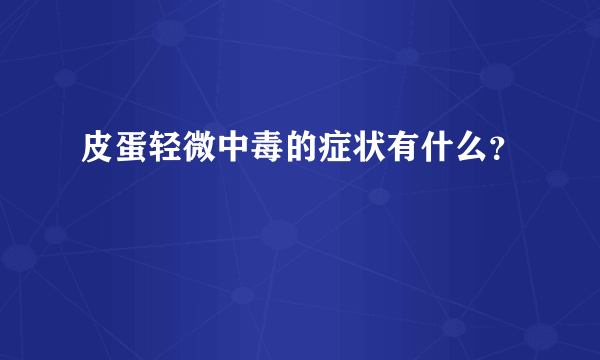 皮蛋轻微中毒的症状有什么？