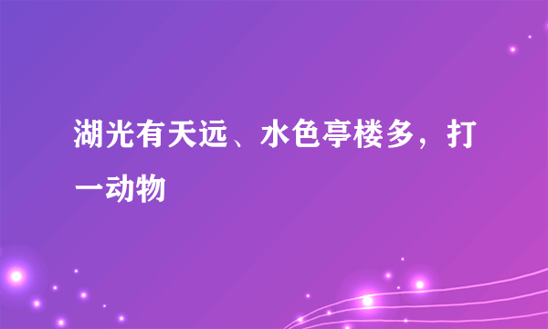 湖光有天远、水色亭楼多，打一动物