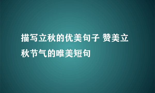 描写立秋的优美句子 赞美立秋节气的唯美短句