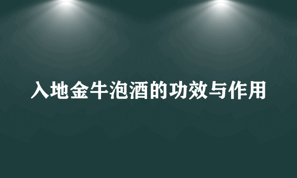 入地金牛泡酒的功效与作用