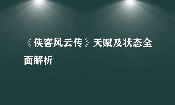 《侠客风云传》天赋及状态全面解析