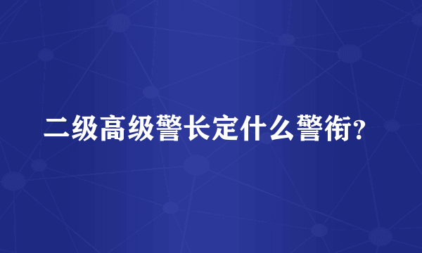 二级高级警长定什么警衔？