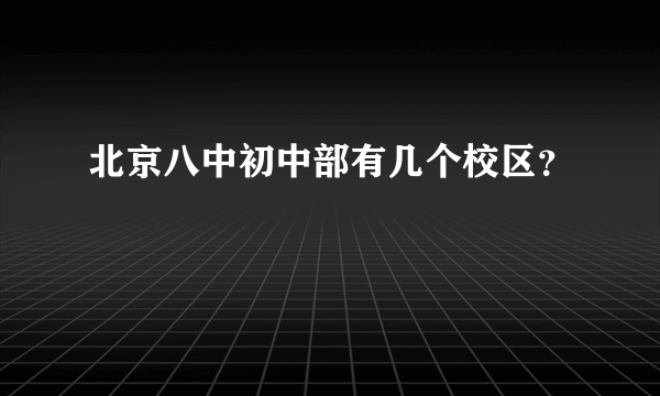 北京八中初中部有几个校区？