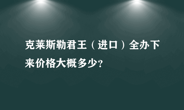 克莱斯勒君王（进口）全办下来价格大概多少？