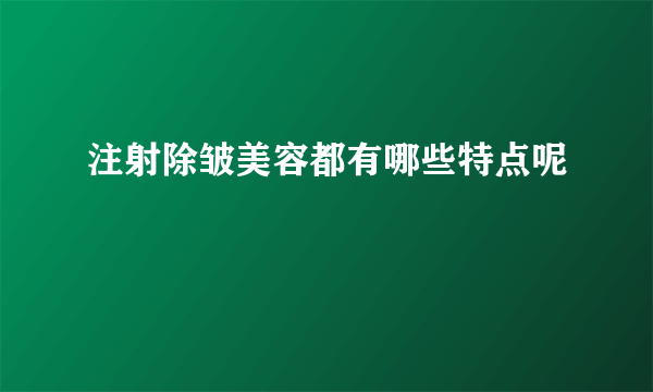 注射除皱美容都有哪些特点呢