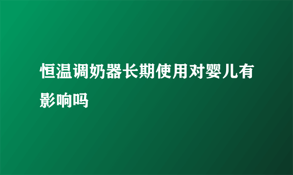 恒温调奶器长期使用对婴儿有影响吗