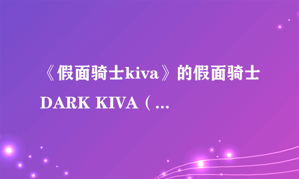 《假面骑士kiva》的假面骑士DARK KIVA（也就是红渡的父亲）在第几集出现？？