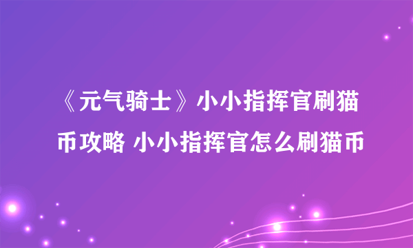 《元气骑士》小小指挥官刷猫币攻略 小小指挥官怎么刷猫币