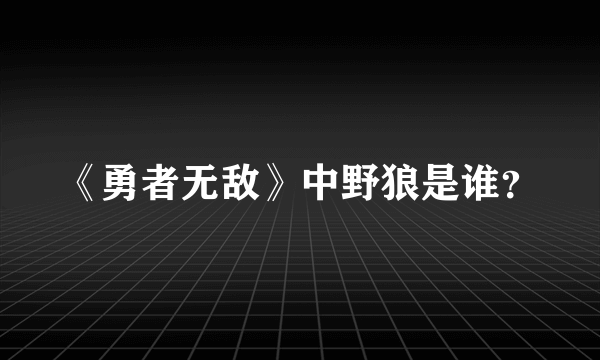 《勇者无敌》中野狼是谁？