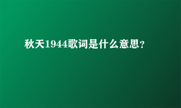 秋天1944歌词是什么意思？