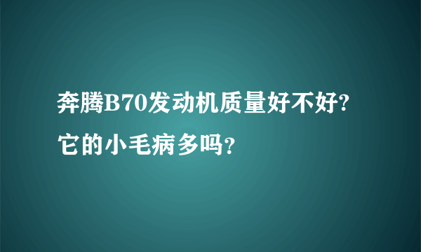 奔腾B70发动机质量好不好?它的小毛病多吗？