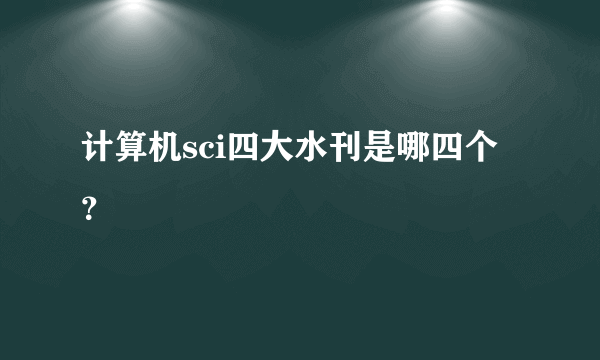 计算机sci四大水刊是哪四个？